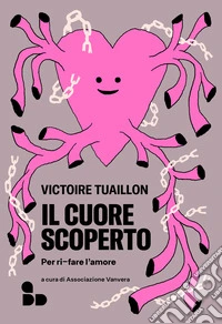 Il cuore scoperto. Per ri-fare l'amore libro