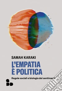 L'empatia è politica. Regole sociali e biologia dei sentimenti libro