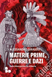 Materie prime, guerre e dazi. Dalla Mesopotamia a Marte libro