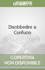 Disobbedire a Confucio libro