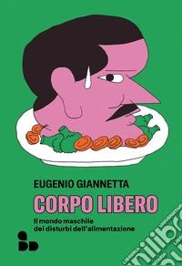 Corpo libero. Il mondo maschile dei disturbi dell'alimentazione