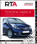 Toyota Yaris III. 1.4 D-4D 90 CV. Dal 2011 al 2014. Ediz. illustrata libro