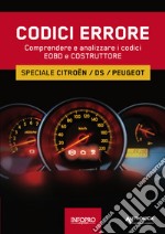 Manuale codici errore. Speciale Citroen, Ds, Peugeot. Comprendere e analizzare i codici Eobd e Costruttore libro