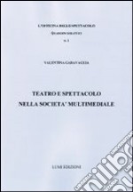 Teatro e spettacolo nella società multimediale libro