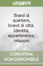 Brand di quartiere, brand di città. Identità, appartenenze, relazioni libro