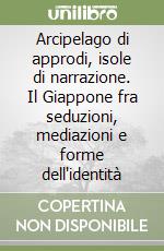 Arcipelago di approdi, isole di narrazione. Il Giappone fra seduzioni, mediazioni e forme dell'identità libro