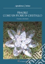 Fragile come un fiore di cristallo. Poesie e aforismi libro