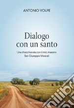 Dialogo con un santo. Una chiacchierata con il mio maestro san Giuseppe Moscati libro