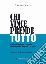 Chi vince prende tutto. Quello che nessuno ti insegna per conquistare successo e ricchezza