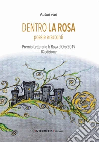 Dentro la rosa. Poesie e racconti libro