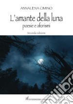 L'amante della luna. Poesie e aforismi libro