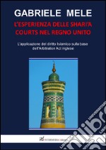 L'esperienza delle Shari'a courts nel Regno Unito. L'applicazione del diritto islamico sulla base dell'arbitration act inglese libro