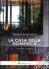 La casa della domenica. Romanzo milanese libro