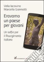 Eravamo un paese per giovani. Un selfie per il Risorgimento italiano