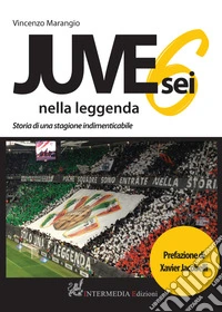 Juve sei nella leggenda. Storia di una stagione indimenticabile libro