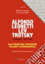 Alfonso Leonetti Lev Trotsky. Carteggio 1930-1937. Alle origini del trotskismo italiano e internazionale