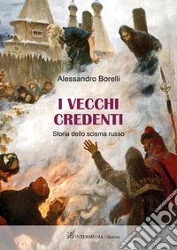I vecchi credenti. Storia dello scisma russo libro