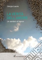 La verità dell'amore. Un sentiero di senso libro