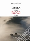 L'ombra delle rose libro di Mencaroni Spartaco