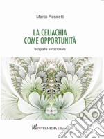 La celiachia come opportunità. Biografia emozionale libro