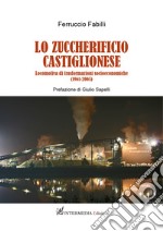 Lo zuccherificio castiglionese. Locomotiva di trasformazioni socieconomiche (1961-2005) libro