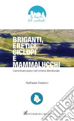 Briganti, eretici, ciclopi e mammalucchi. Camminare piano nell'Umbria meridionale libro