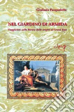 Nel giardino di Armida. Viaggiatori sulla Brenta dalle origini al Gran Tour libro