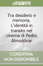 Tra desiderio e memoria. L'identità in transito nel cinema di Pedro Almodóvar libro