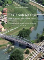 Ponte San Nicolò. Storie di uomini, terre, chiese e mulini nel centenario della costruzione del ponte 1913 - 2013 libro