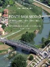 Ponte San Nicolò. Storie di uomini, terre, chiese e mulini nel centenario della costruzione del ponte 1913 - 2013 libro di Borgato Daniela