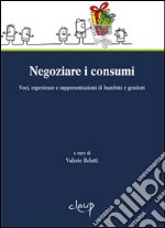 Negoziare i consumi. Voci, esperienze e rappresentazioni di bambini e genitori libro