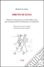 Diritto di scena. Riflessioni ed esperienze di teatro della scuola per l'insegnamento di cittadinanza e costituzione libro