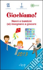 Giochiamo! Nonni e bambini (si) insegnano a giocare libro