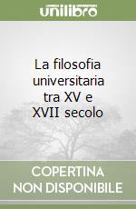 La filosofia universitaria tra XV e XVII secolo libro