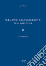 Gli accordi sulla giurisdizione tra parti e terzi. Vol. 2: Profili soggettivi libro