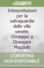 Interpretazioni per la salvaguardia delle ville venete. Omaggio a Giuseppe Mazzotti libro