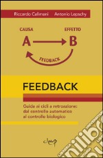 Feedback. Guida ai cicli a retroazione. Dal controllo automatico al controllo biologico libro