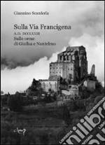 Sulla via Francigena. A.D. DCCLXXIII. Sulle orme di Giuilsa e Nantelmo libro