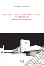 Le scuole di Wilem Marinus Dudok ad Hilversum. Progetti di un'architettura civile libro