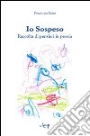 Io sospeso. Raccolta di pensieri in poesia libro