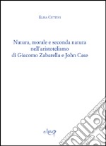 Natura, morale e seconda natura nell'aristotelismo di Giacomo Zabarella e John Case libro