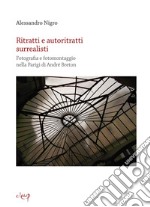 Ritratti e autoritratti surrealisti. Fotografia e fotomontaggio nella Parigi di André Breton libro