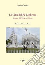 Le città del re lebbroso. Appunti dall'Estremo Oriente libro