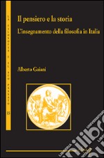 Il pensiero e la storia. L'insegnamento della filosofia in Italia libro