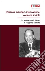 Padova. Sviluppo, innovazione, coesione sociale. La lezione per il futuro di Ruggero Menato