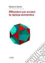 Riflessioni per avviare la ripresa economica libro