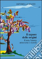 Il sapore delle origini. Il mio Veneto attraverso i ricordi libro