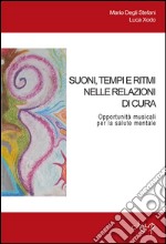 Suoni, tempi e ritmi nelle relazioni di cura. Opportunità musicali per la salute mentale libro