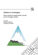 Abitare in montagna. Nuovi scenari tra opportunità e vincoli per la montagna veneta libro