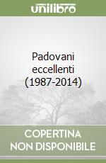 Padovani eccellenti (1987-2014) libro